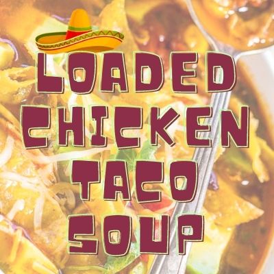 loaded chicken taco soup recipe